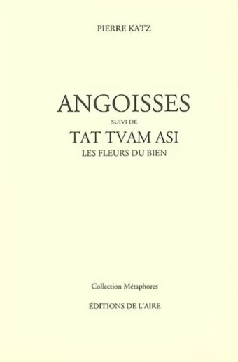 Angoisses, suivi de Tat Tvam Asi Les fleurs du bien