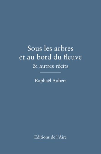 Sous les arbres et au bord du fleuve & autres récits