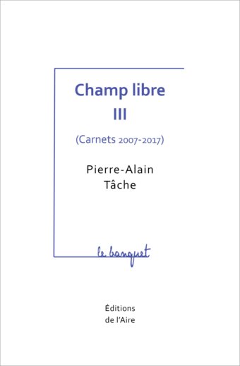 Champ libre III (Carnets 2007-2017)
